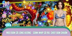 Mẹo Bắn Cá Long Vương – Canh Nhịp Cá Ra, Chốt Đạn Chuẩn