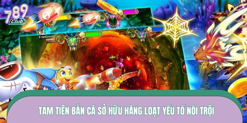 Tam tiên bắn cá sở hữu hàng loạt yếu tố nổi trội